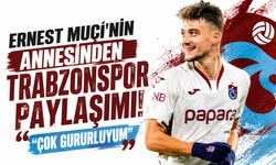 Ernest Muçi’nin annesinden Trabzonspor paylaşımı! “Çok gururluyum”