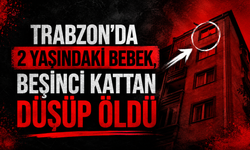 Trabzon'da 2 yaşındaki bebek, beşinci kattan düşüp öldü