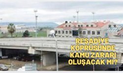 Reşadiye Köprüsünde kamu zararı oluşacak mı?