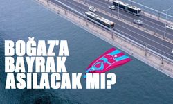 Boğaz’a bayrak asılacak mı?