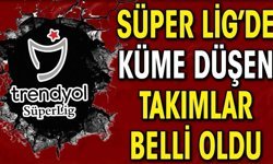 Trendyol Süper Lig'de küme düşen 2 takım belli oldu!