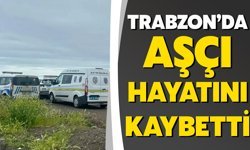 Trabzon’da Aşçı Hayatını Kaybetti