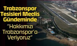 Trabzonspor Tesisleri Meclis Gündeminde