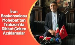 İran Başkonsolosu Mohebat’tan Trabzon’da Dikkat Çeken Açıklamalar