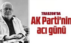 Trabzon’da AK Parti’nin eski İl Başkan Yardımcısı yaşamını yitirdi