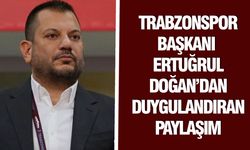 Trabzonspor Başkanı Ertuğrul Doğan’dan Duygulandıran Paylaşım
