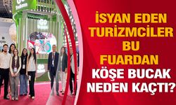 İSYAN EDEN TURİZMCİLER BU FUARDAN KÖŞE BUCAK NEDEN KAÇTI?