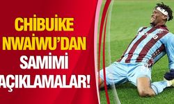 Chibuike Nwaiwu’dan samimi açıklamalar!