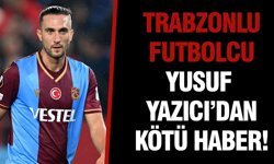 Trabzonlu Futbolcu Yusuf Yazıcı’dan Kötü Haber!