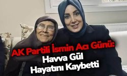 AK Partili İsmin Acı Günü: Havva Gül Hayatını Kaybetti