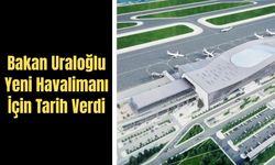 Bakan Uraloğlu Yeni Havalimanı İçin Tarih Verdi