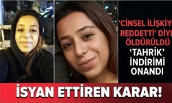 'Cinsel ilişkiyi reddetti' diye öldürüldü, ‘tahrik’ indirimi onandı