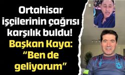 Ortahisar işçilerinin çağrısı karşılık buldu! Başkan Kaya: “Ben de geliyorum”
