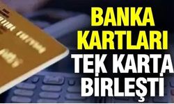 Banka kartları tek bir kartta birleşti...