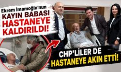 Ekrem İmamoğlu'nun kayın babası hastaneye kaldırıldı.... CHP'liler de hastaneye akın etti!