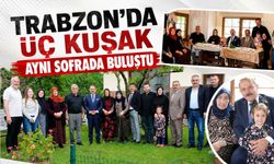 Trabzon'da üç kuşak aynı sofrada buluştu