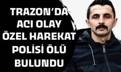 Trabzon’da acı olay! Özel Harekat Polisi ölü bulundu