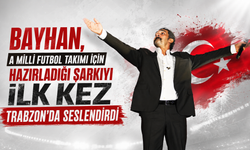 BAYHAN, A MİLLİ FUTBOL TAKIMI İÇİN HAZIRLADIĞI ŞARKIYI İLK KEZ TRABZON’DA SESLENDİRDİ