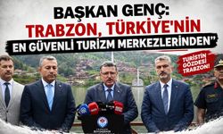 BAŞKAN GENÇ: “TRABZON, TÜRKİYE’NİN EN GÜVENLİ TURİZM MERKEZLERİNDEN”