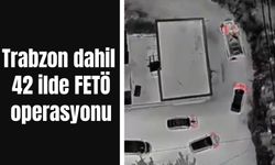 Trabzon dahil 42 ilde FETÖ operasyonu
