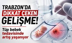 Trabzon’da dikkat çeken gelişme! Tüp bebek tedavisinde artış yaşanıyor