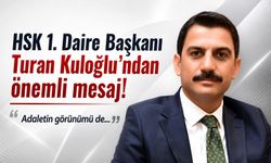 HSK 1. Daire Başkanı Turan Kuloğlu’ndan önemli mesaj! "“Adaletin görünümü de..."