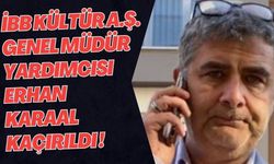 İBB Kültür A.Ş. Genel Müdür Yardımcısı Erhan Karaal’ın Kaçırıldığı İddiası