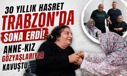 30 yıllık hasret Trabzon’da sona erdi! Anne-kız gözyaşlarıyla kavuştu