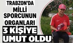 Trabzon’da hayatını kaybeden milli sporcu organlarıyla umut oldu