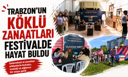 TRABZON'UN KÖKLÜ ZANAATLARI FESTİVALDE HAYAT BULDU