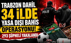 Trabzon dahil 34 ilde yasa dışı bahis operasyonu! 293 şüpheli yakalandı