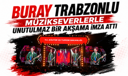 BURAY TRABZONLU MÜZİKSEVERLERLE UNUTULMAZ BİR AKŞAMA İMZA ATTI
