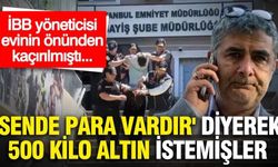 Karaal'dan 'sende para vardır' diyerek 500 kilo altın istemişler