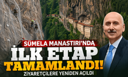 Sümela Manastırı’nda İlk Etap Tamamlandı: Ziyaretçilere Yeniden Açıldı