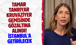 Tamar Tanrıyar kruvaziyer gemisinde gözaltına alındı! İstanbul'a getirilecek