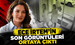 Ece İrtem'ın son görüntüsü ortaya çıktı