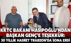 KKTC Bakanı Hasipoğlu’ndan Başkan Genç’e Teşekkür: 30 Yıllık Hasret Trabzon’da Sona Erdi