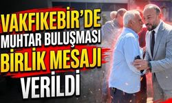 Vakfıkebir’de Muhtar Buluşmasıyla Birlik Mesajı Verildi
