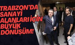 Trabzon’da Sanayi Alanları İçin Büyük Dönüşüm!