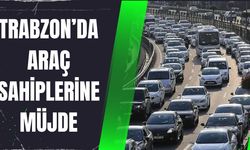 TRABZON’DA ARAÇ SAHİPLERİNE MÜJDE