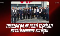 TRABZON’DA AK PARTİ TEŞKİLATI HAVALİMANINDA BULUŞTU