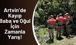 Artvin’de Kayıp Baba ve Oğul İçin Zamanla Yarış!