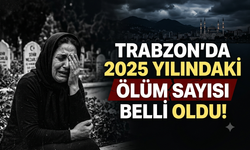 Trabzon'da 2025 yılındaki ölüm sayısı belli oldu!