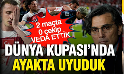 Dünya Kupası’na veda ettik!