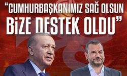 "Cumhurbaşkanımız sağ olsun bize destek oldu"