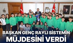 BAŞKAN GENÇ RAYLI SİSTEMİN MÜJDESİNİ VERDİ