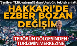 Bakan Uraloğlu Hakkari'nin kaderini değiştiren dönüşümü anlattı!