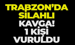 Trabzon'da silahlı kavga! 1 kişi yaralandı