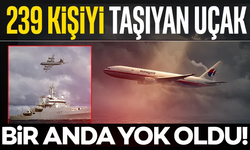239 kişiyi taşıyan uçak bir anda yok oldu!