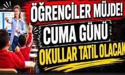 Öğrenciler Müjde! Cuma Günü Okullar Tatil Olacak